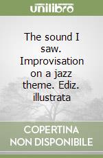 The sound I saw. Improvisation on a jazz theme. Ediz. illustrata