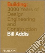 Building: 3000 years of design, engineering and construction. Ediz. illustrata libro