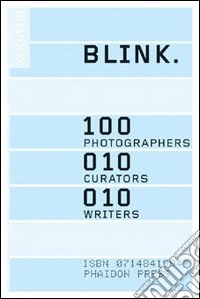 Blink. 100 photographers, 10 curators, 10 writers. Ediz. illustrata libro