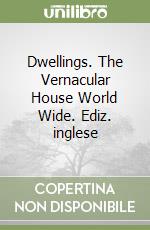 Dwellings. The Vernacular House World Wide. Ediz. inglese