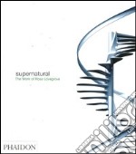 Supernatural. The work of Ross Lovegrove. Ediz. illustrata libro