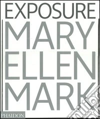 Mary Ellen Mark. Exposure. Ediz. illustrata libro