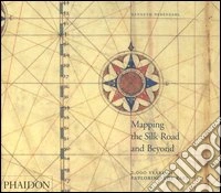 Mapping the silk road and beyond. 2,000 years of exploring the East. Ediz. illustrata libro