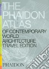The Phaidon atlas of contemporary world architecture. Travel edition. Ediz. illustrata libro