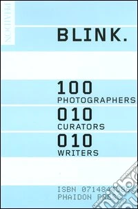 Blink. 100 photographers, 10 curators, 10 writers. Ediz. illustrata libro