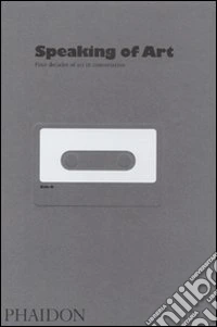 Speaking of art. Four decades of art in conversation libro