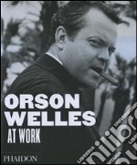 Orson Welles at work. Ediz. illustrata