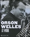 Orson Welles at work. Ediz. illustrata libro