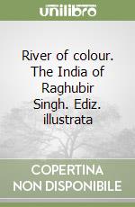 River of colour. The India of Raghubir Singh. Ediz. illustrata