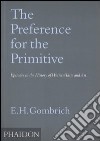 The Preference for the Primitive. Episodes in the History of Western Taste and Art. Ediz. illustrata libro