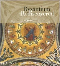 Byzantium rediscovered. Ediz. illustrata libro