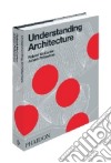 Understanding architecture. Ediz. illustrata libro