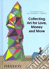 Collecting art for love, money and more. Ediz. illustrata libro
