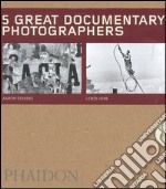 Five great documentary photographers: Lisette Model-Eugene Atget-Jacob Riis-Aaron Siskind-Lewis Hine. Ediz. illustrata libro