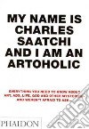 My name is Charles Saatchi and I am an artoholic. Ediz. illustrata libro di Saatchi Charles