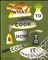 What to cook & how to cook it. Ediz. illustrata libro di Hornby Jane