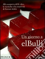 Un giorno a elBulli. Alla scoperta delle idee, le tecniche e la creatività di Ferran Adrià. Ediz. illustrata libro