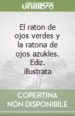 El raton de ojos verdes y la ratona de ojos azukles. Ediz. illustrata libro