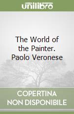 The World of the Painter. Paolo Veronese libro