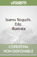 Isamu Noguchi. Ediz. illustrata