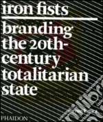 Iron Fists. Branding the 20th-century totalitarian state. Ediz. illustrata libro