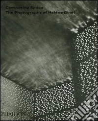 Composing Space. The Photographs of Hélène Binet. Ediz. illustrata libro