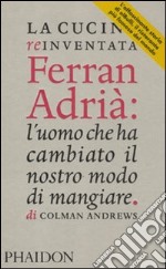 La cucina reinventata. Ferran Adrià: l'uomo che ha cambiato il nostro modo di mangiare libro