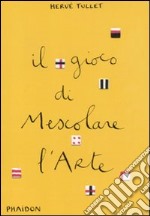 Il gioco di mescolare l'arte. Ediz. illustrata libro