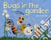 Bugs in the garden. Ediz. illustrata libro