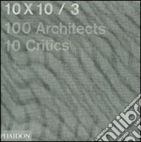 10 x 10. 100 architects. 10 critics. Ediz. illustrata. Vol. 3