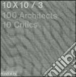 10 x 10. 100 architects. 10 critics. Ediz. illustrata. Vol. 3 libro