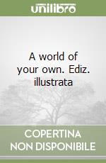 A world of your own. Ediz. illustrata libro