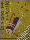 La vicina delle pulcette. Ediz. illustrata libro