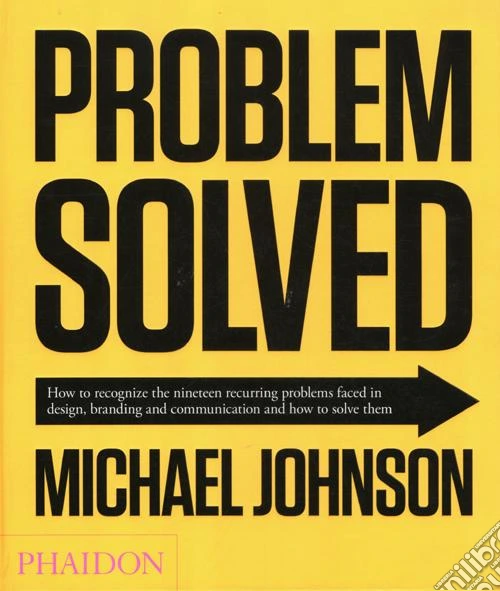 Problem solved. How to recognize the nineteen recurring problems faced in design, branding and communication and how to resolve them. Ediz. illustrata