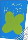 I am Blop! Ediz. inglese libro