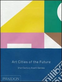 Art cities of the future. 21st century Avant-Gardes. Ediz. illustrata libro