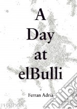 A day at elBulli. Ediz. illustrata libro