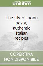 The silver spoon pasta, authentic Italian recipes libro