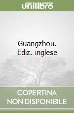 Guangzhou. Ediz. inglese libro