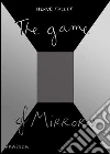 The game of mirrors. Ediz. illustrata libro