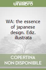 WA: the essence of japanese design. Ediz. illustrata