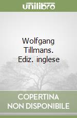Wolfgang Tillmans. Ediz. inglese libro