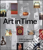 Art in time: a world history of style and movements. Ediz. illustrata libro