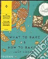 What to bake & how to bake it. Ediz. illustrata libro di Hornby Jane