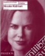 Nicole Kidman. Anatomy of an actor. Ediz. illustrata