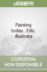 Painting today. Ediz. illustrata libro