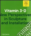 Vitamin 3-D. New perspective in sculpture and installation. Ediz. illustrata libro
