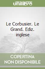 Le Corbusier. Le Grand. Ediz. inglese libro