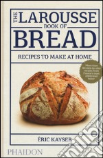 The Larousse book of bread. Recipes to make at home. Ediz. illustrata libro