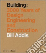 Building: 3.000 years of design, engineering & constuction. Ediz. illustrata libro